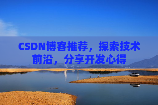 CSDN博客推荐，探索技术前沿，分享开发心得