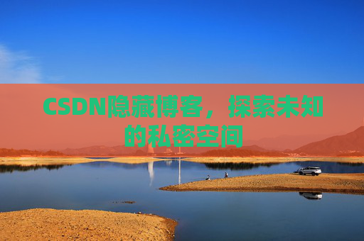 CSDN隐藏博客,探索未知的私密空间
